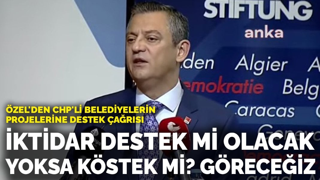 CHP lideri Özel: İktidar destek mi olacak yoksa köstek mi?