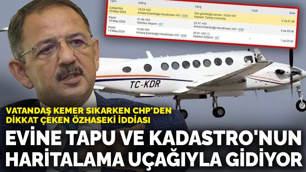 Vatandaş kemer sıkarken CHP’den dikkat çeken Özhaseki iddiası: Evine tapu ve kadastro’nun haritalama uçağıyla gidiyor