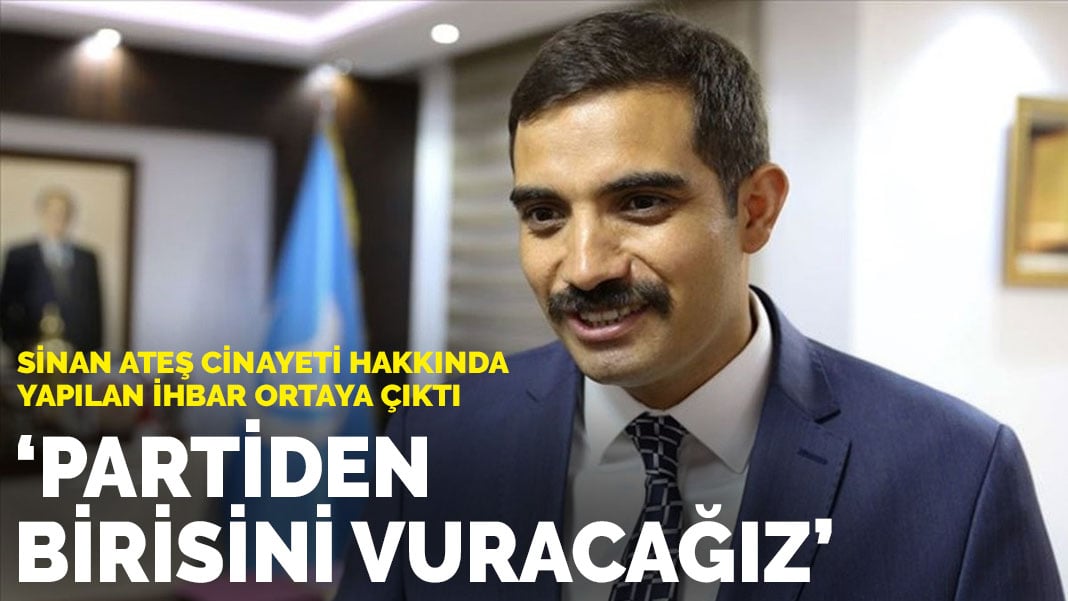 Sinan Ateş cinayeti hakkında yapılan ihbar ortaya çıktı: Partiden birisini vuracağız