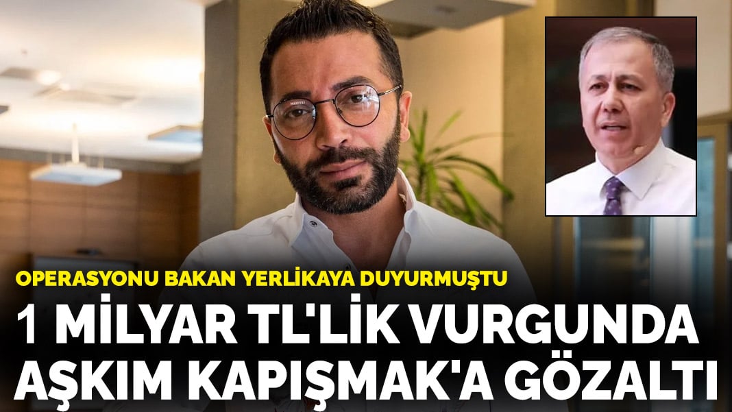 Operasyonu Bakan Yerlikaya duyurmuştu! 1 milyar TL’lik vurgunda Aşkım Kapışmak’a gözaltı