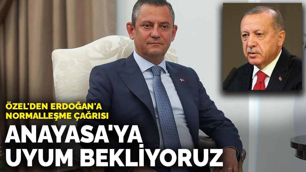 Özel’den Erdoğan’a normalleşme çağrısı: Anayasa’ya uyum bekliyoruz