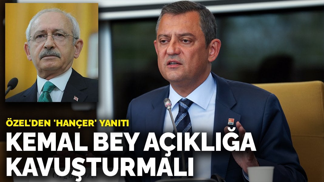 Özel’den ‘hançer’ yanıtı: Kemal Bey açıklığa kavuşturmalı