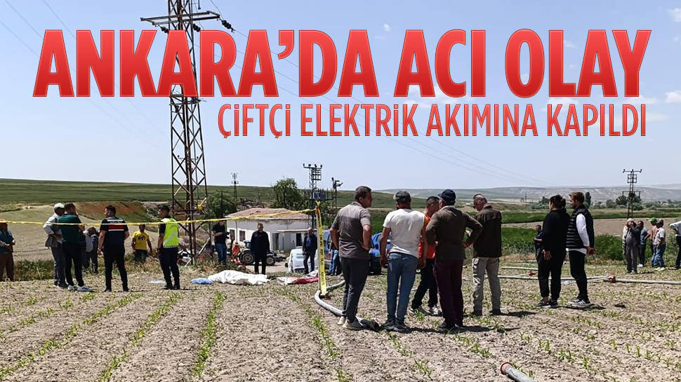Ankara’da Elektrik Akımına Kapılan Çiftçi Kurtarılamadı…