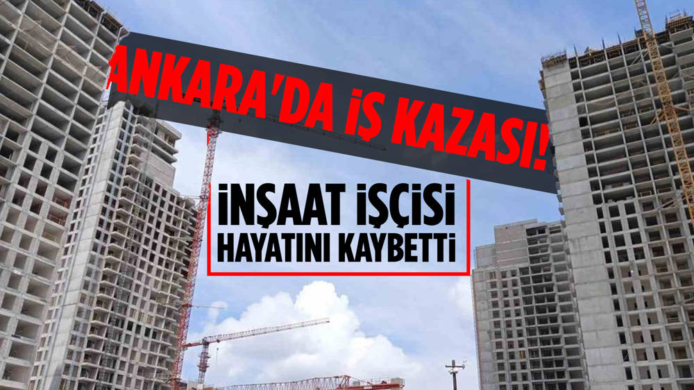 Ankara’da Inşaattan Düşen Işçi Yaşamını Yitirdi