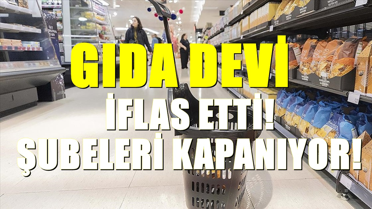 Türkiye’nin önde gelen gıda devi iflas etti. Şubeleri tek tek kapatılacak