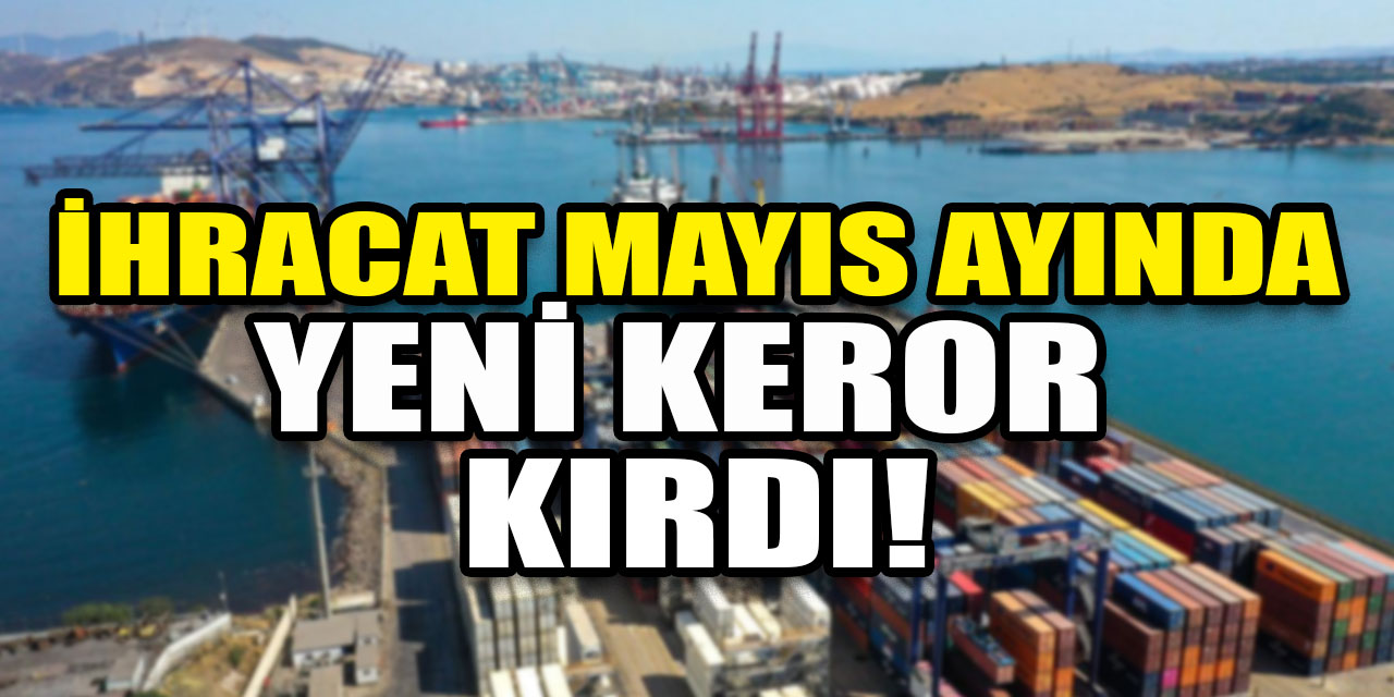 Bakan Bolat duyurdu: İhracat mayıs ayında rekor kırdı!