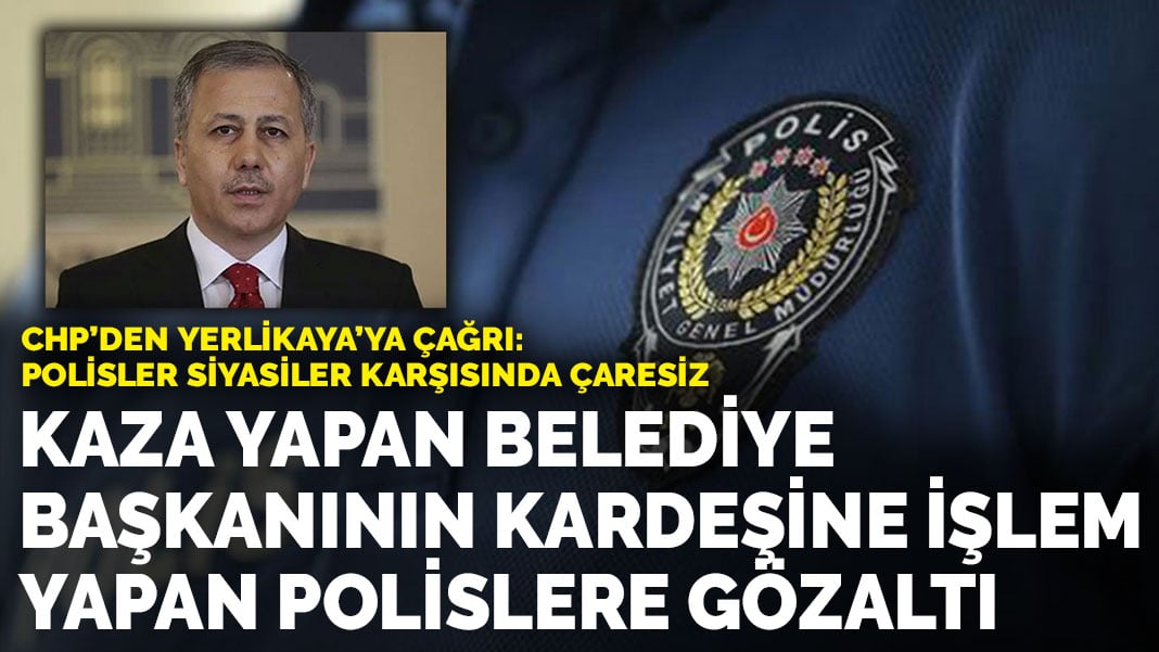 Kaza yapan belediye başkanın kardeşine işlem yapan polislere gözaltı