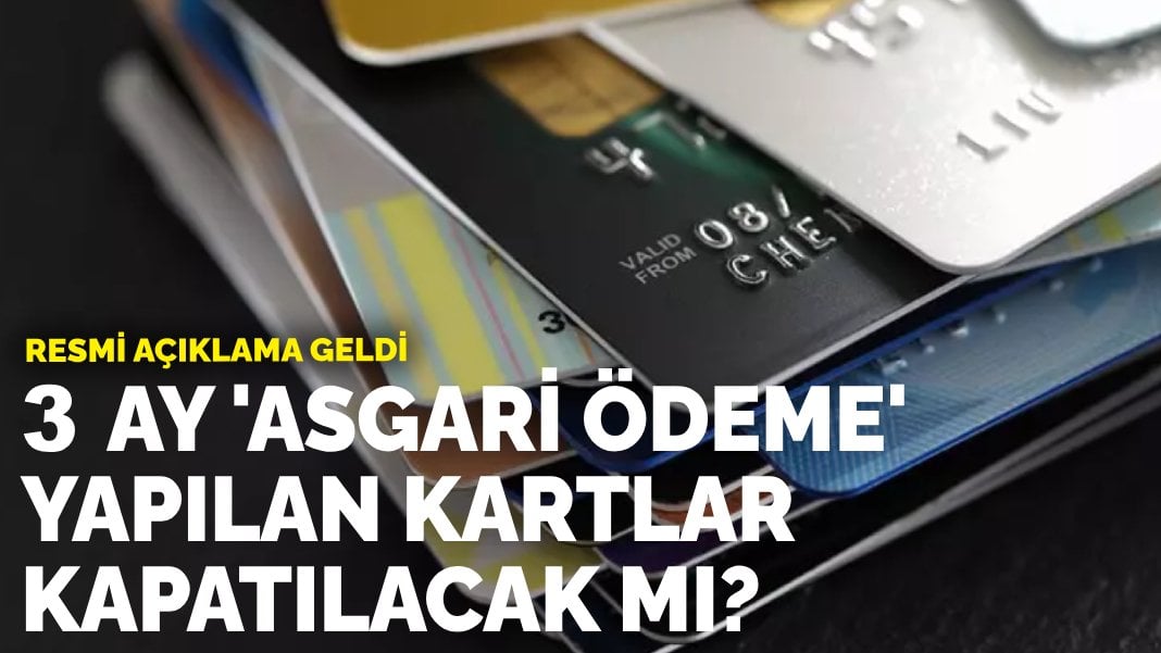 Resmi açıklama geldi: 3 ay ‘asgari ödeme’ yapılan kartlar kapatılacak mı?