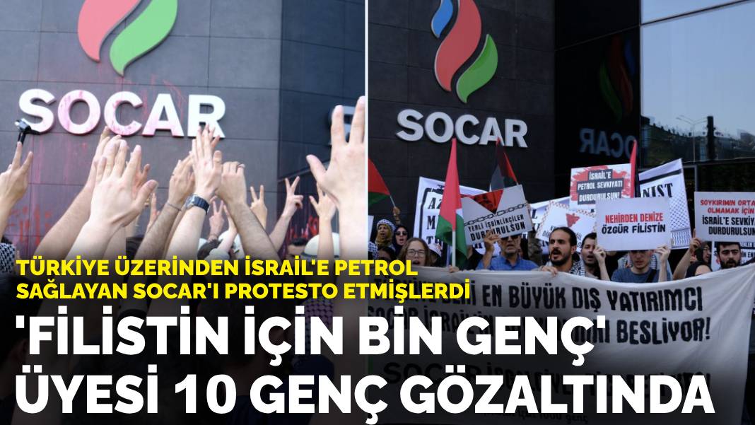 Türkiye üzerinden İsrail’e petrol sağlayan Socar’ı protesto etmişlerdi: ‘Filistin İçin Bin Genç’ üyesi 10 genç gözaltında