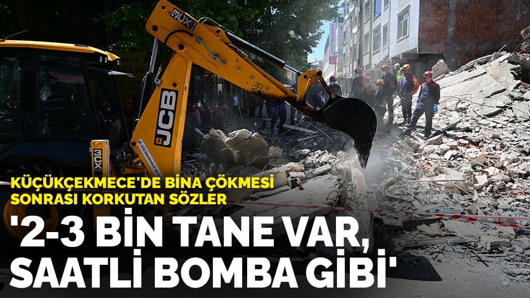 Küçükçekmece’de bina çökmesi sonrası korkutan sözler! ‘2-3 bin tane var, saatli bomba gibi’