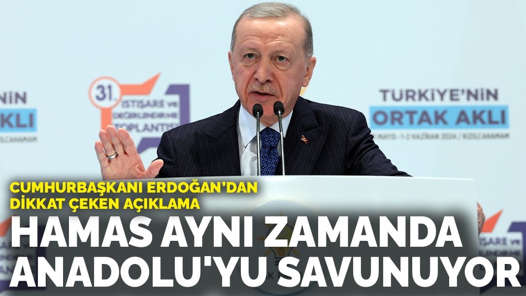 Cumhurbaşkanı Erdoğan’dan dikkat çeken açıklama: Hamas aynı zamanda Anadolu’yu savunuyor