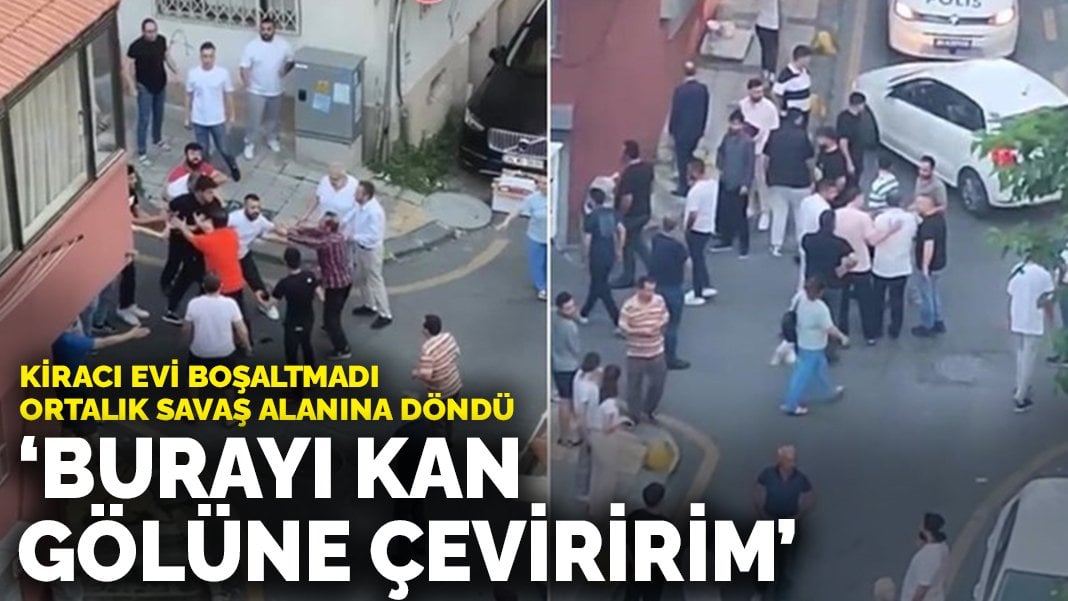 Kağıthane’de kiracı evi boşaltmadı ortalık karıştı: Burayı kan gölüne çeviririm