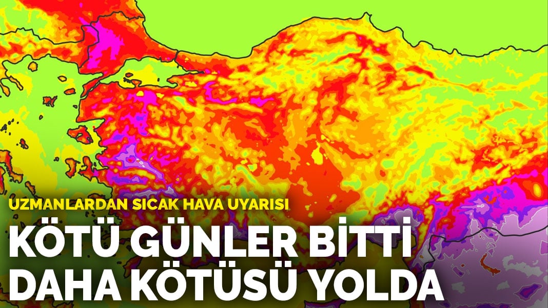 Uzmanlardan sıcak hava uyarısı: Kötü günler bitti, daha kötüsü yolda