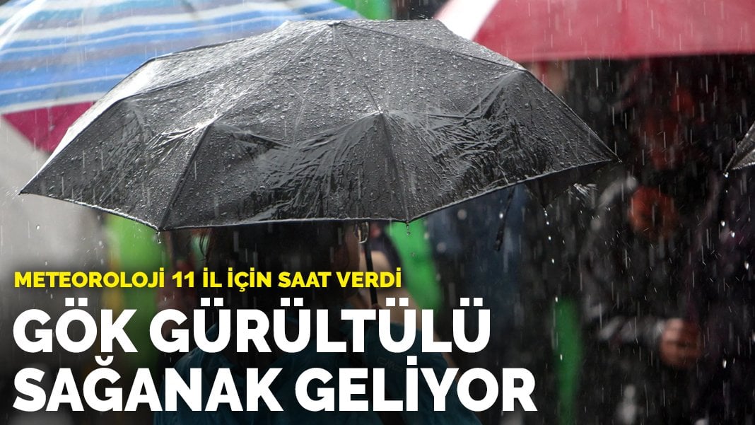 Meteoroloji 11 il için saat verdi: Gök gürültülü sağanak geliyor