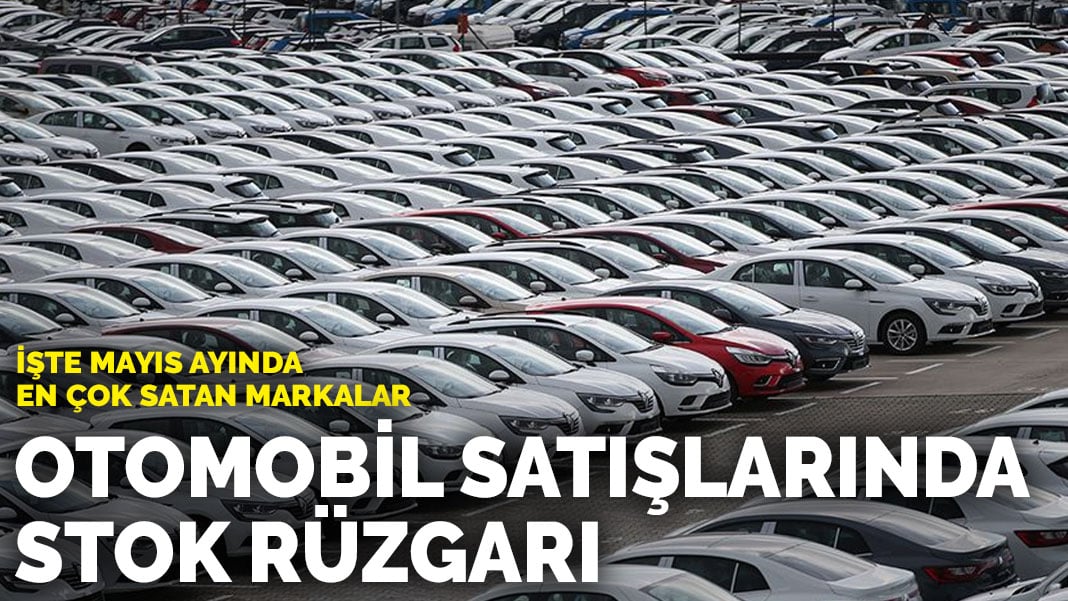 Otomobil satışlarında stok rüzgarı.. İşte Mayıs ayında en çok satan markalar