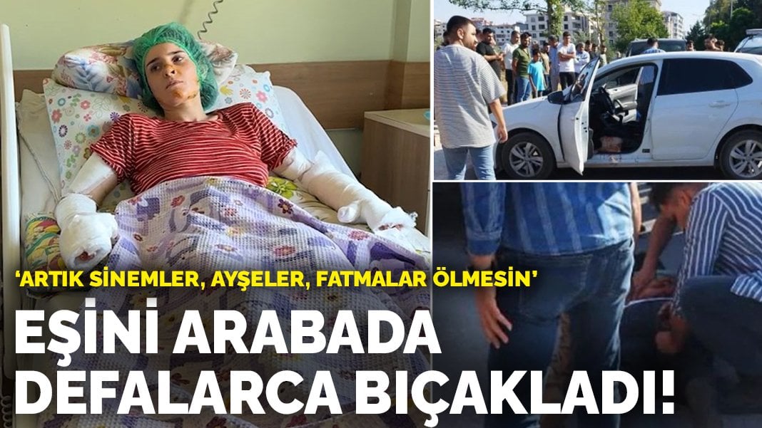 Eşini arabada defalarca bıçakladı: Artık Sinemler, Ayşeler, Fatmalar ölmesin