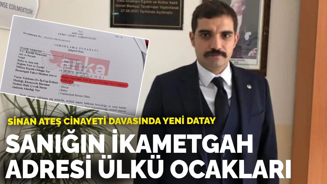 Sinan Ateş cinayeti davasında yeni detay: Sanığın ikametgah adresi Ülkü Ocakları çıktı