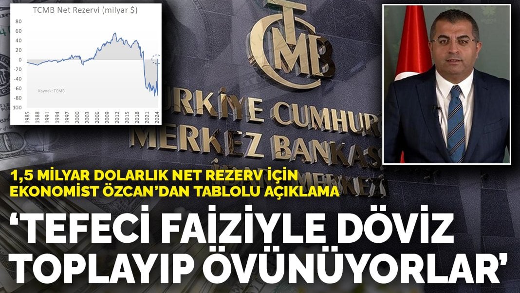 1,5 milyar dolarlık net rezerv için ekonomist Serkan Özcan’dan tablolu açıklama: Tefeci faiziyle döviz toplayıp övünüyorlar