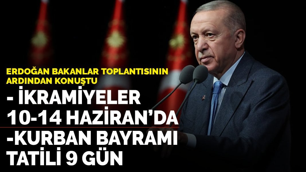 Erdoğan, alınan kararları tek tek sıraladı: İkramiyeler 10-14 Haziran’da verilirken bayram tatili 9 güne çıkarıldı