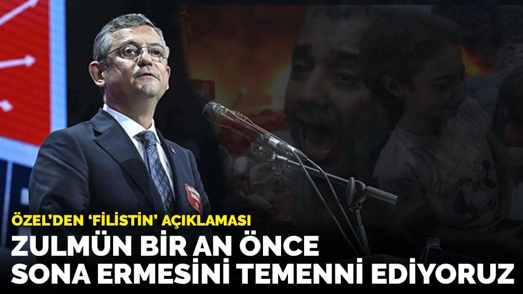 Özel’den Filistin açıklaması: Bu zulmün bir an önce sona ermesini temenni edelim