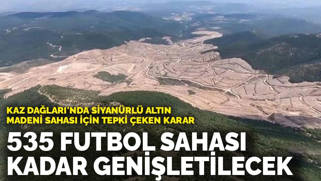 Kaz Dağları’nda siyanürlü altın madeni sahası için tepki çeken karar! 535 futbol sahası kadar genişletilecek