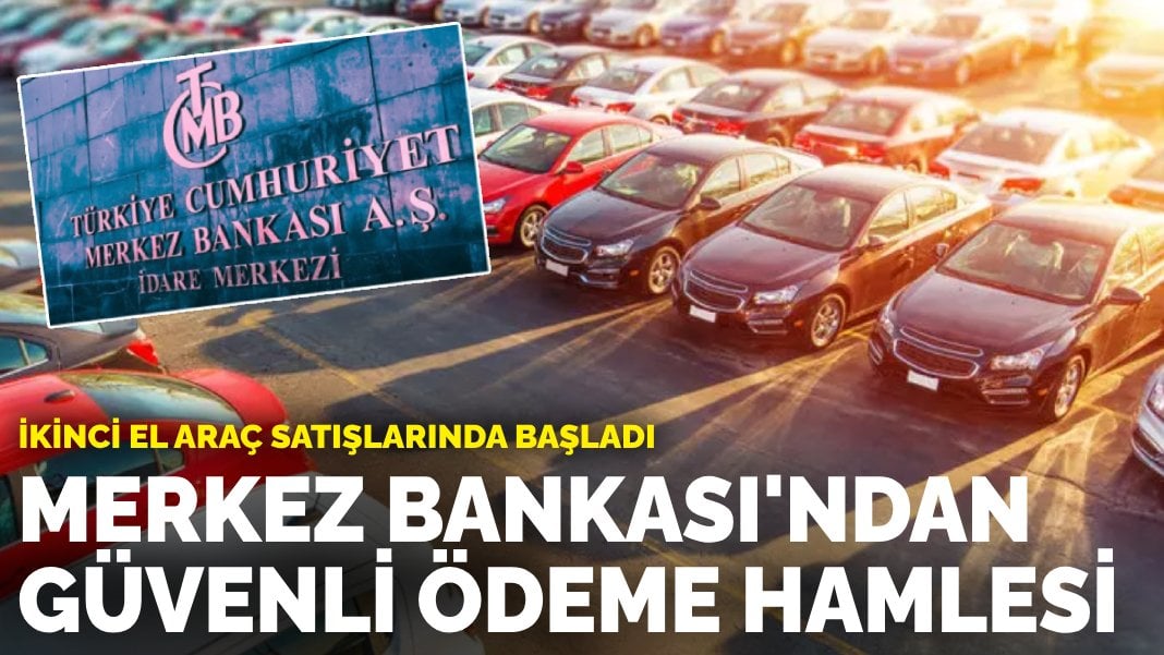 Merkez Bankası’ndan güvenli ödeme hamlesi: İkinci el araç satışlarında başladı