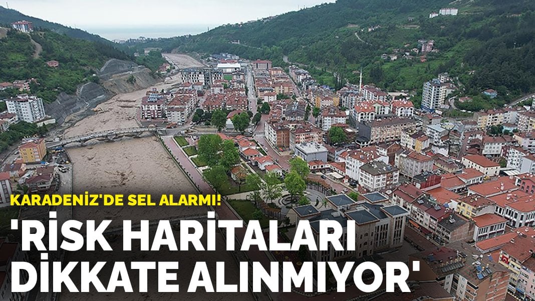 Karadeniz’de sel alarmı! ‘Risk haritaları dikkate alınmıyor’