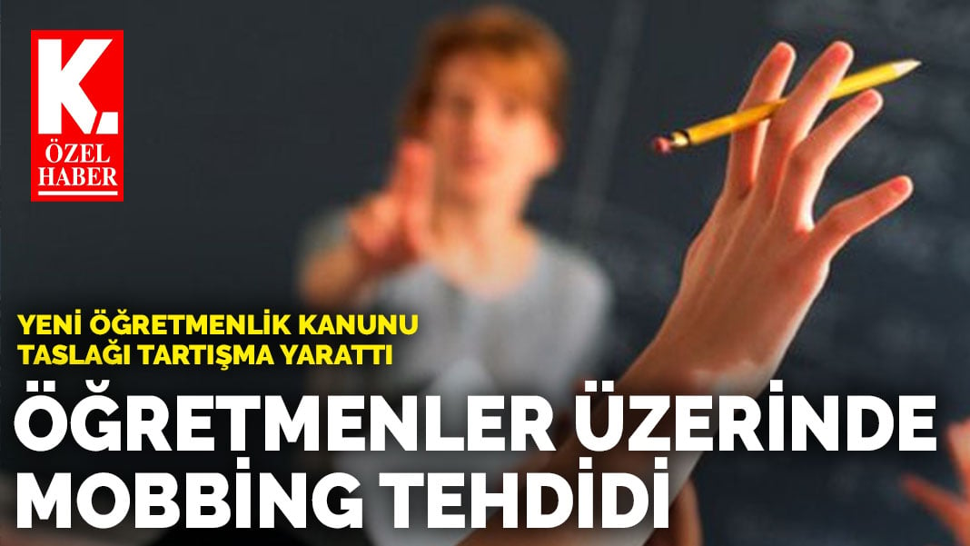 Yeni Öğretmenlik Kanunu taslağı tartışma yarattı: Öğretmenler üzerinde mobbing tehdidi