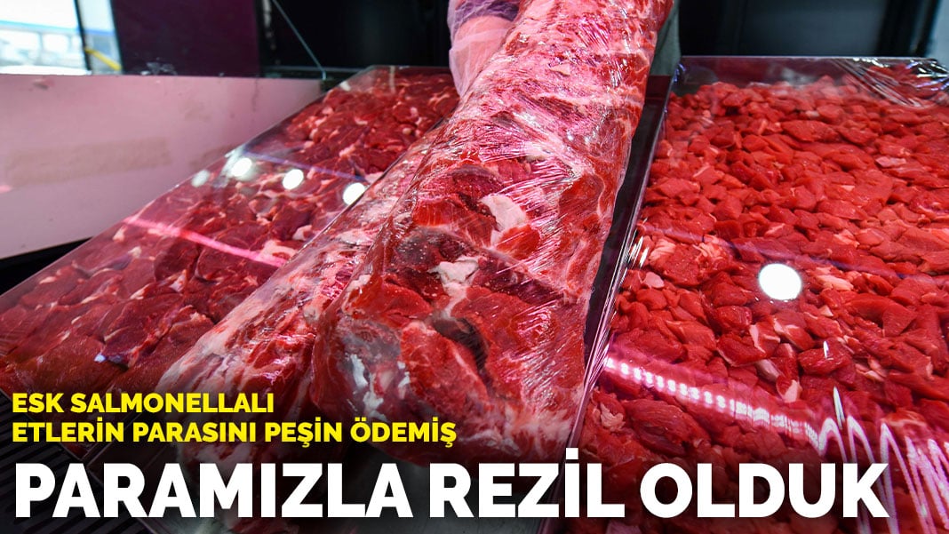 Paramızla rezil olduk.. ESK salmonellalı etlerin parasını peşin ödemiş