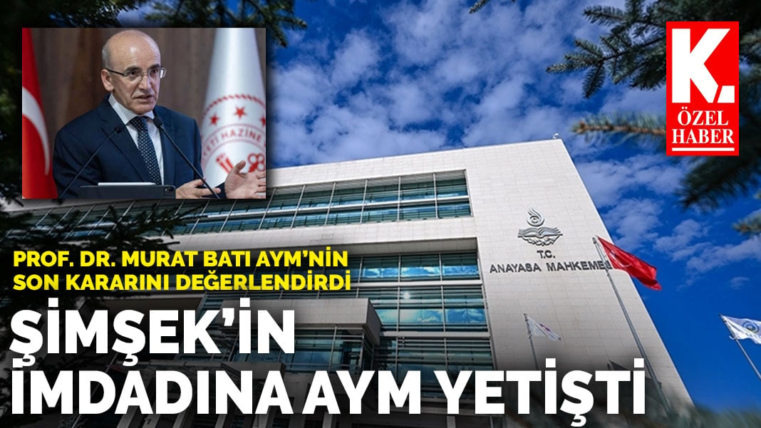 Prof. Dr. Murat Batı AYM’nin son kararını değerlendirdi: Şimşek’in imdadına AYM yetişti