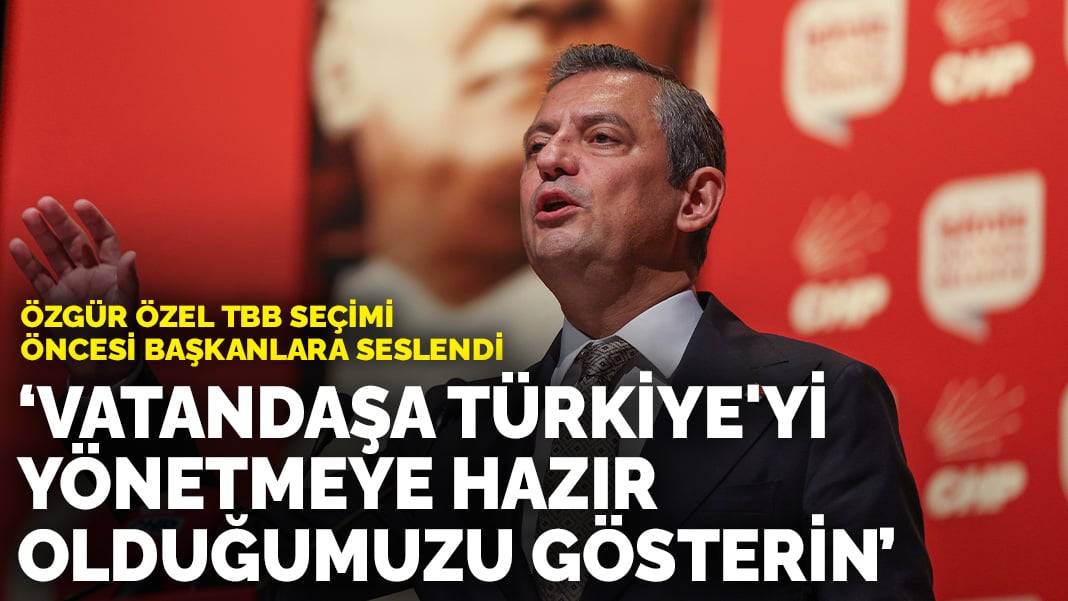 Özgür Özel TBB seçimi öncesi başkanlara seslendi: Vatandaşa Türkiye’yi yönetmeye hazır olduğumuzu gösterin