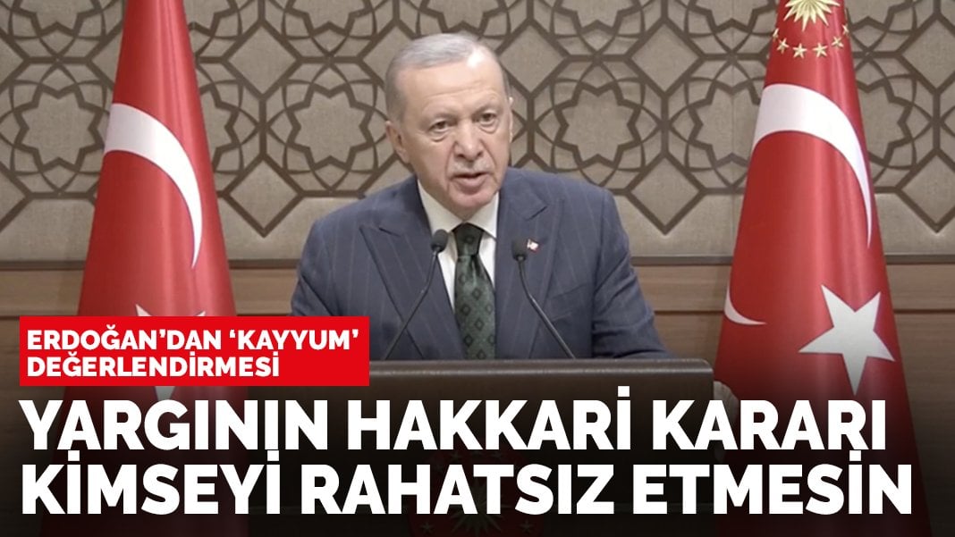 Erdoğan’dan ‘kayyum’ değerlendirmesi: Yargının Hakkari kararı kimseyi rahatsız etmesin