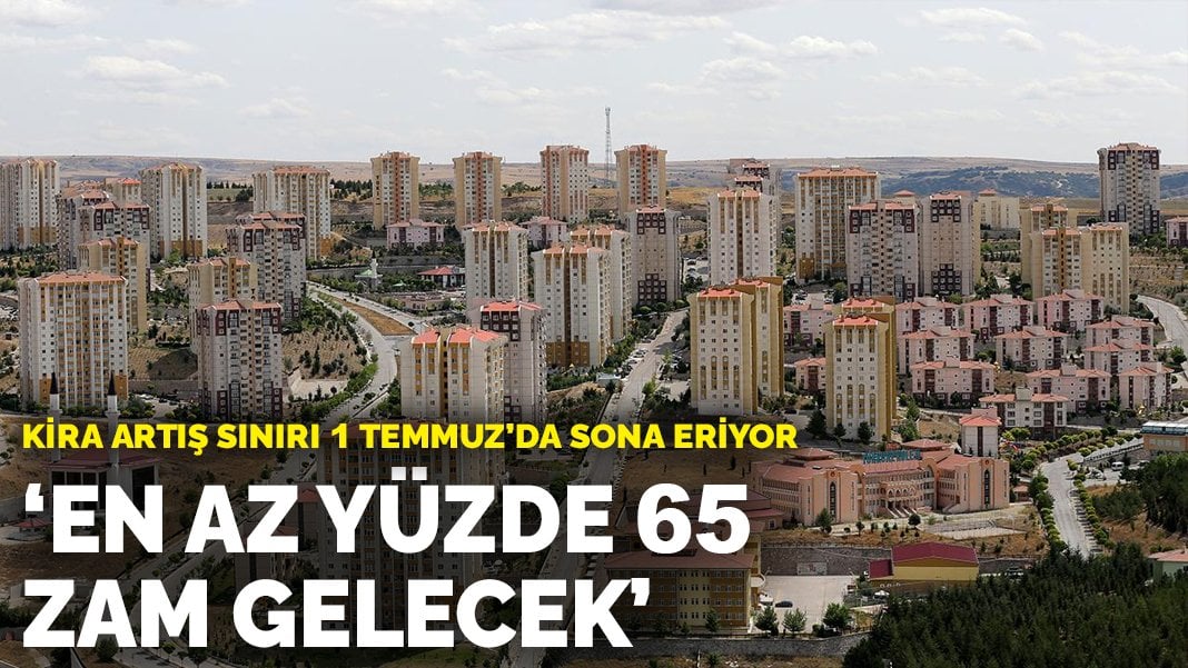 Kira artış sınırı 1 Temmuz’da sona eriyor: En az yüzde 65 zam gelecek