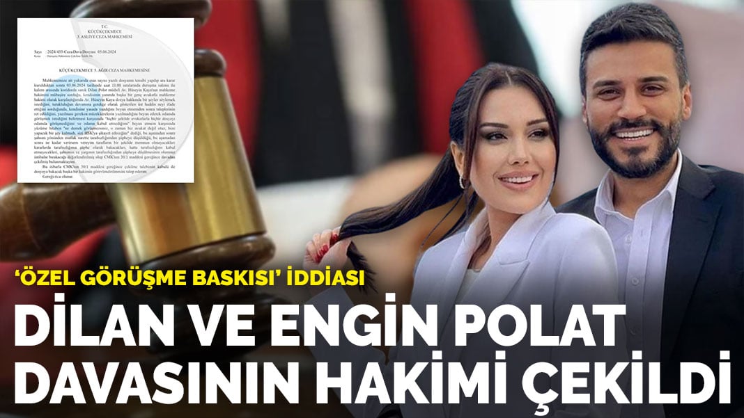 Dilan ve Engin Polat davasının hakimi çekildi: ‘Özel görüşme baskısı’ iddiası