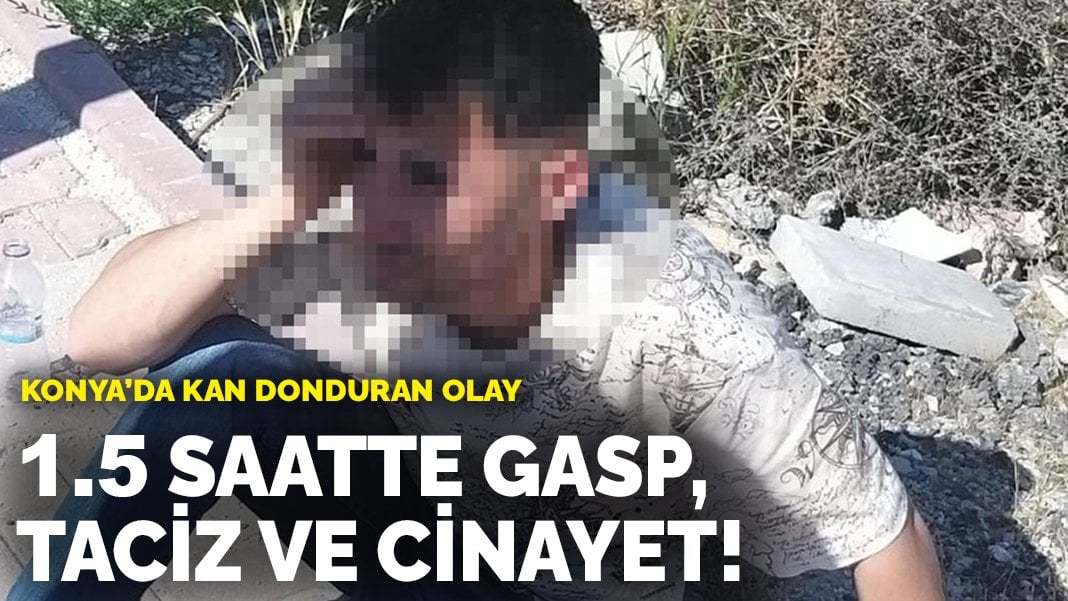 Konya’da kan donduran olay: 1.5 saatte gasp, taciz ve cinayet!