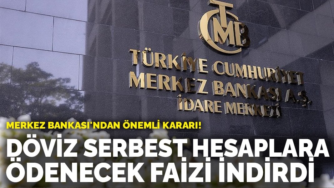 Merkez Bankası’ndan önemli faiz kararı! Döviz serbest hesaplara ödenecek faizi indirdi