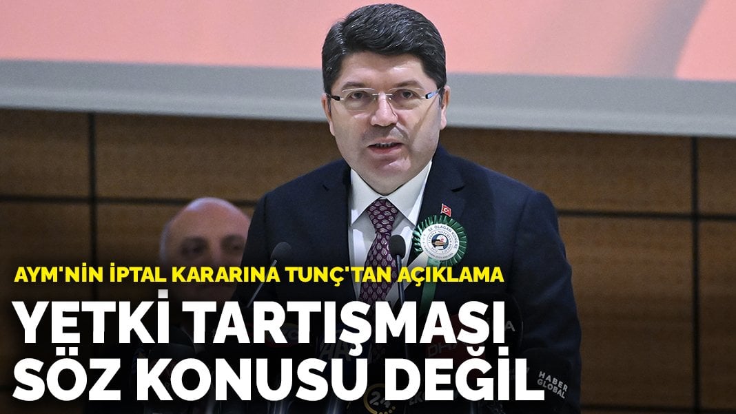 AYM’nin iptal kararına Bakan Tunç’tan açıklama: Yetki tartışması söz konusu değil