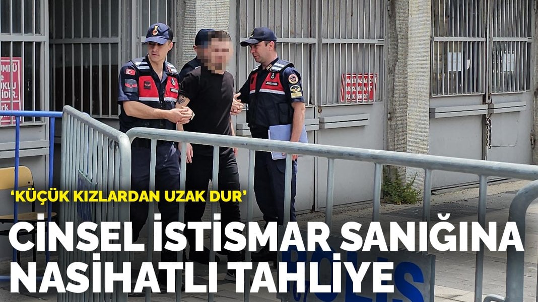 Cinsel istismar sanığına nasihatlı tahliye: Küçük kızlardan uzak dur