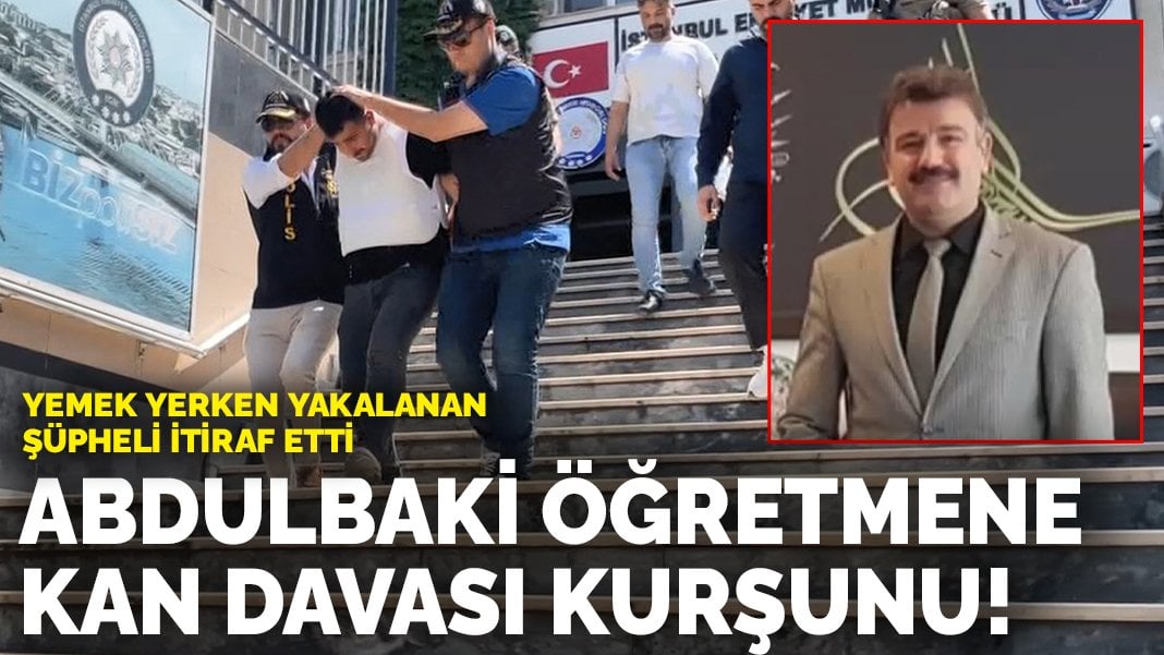 Abdulbaki öğretmene kan davası kurşunu! Yemek yerken yakalanan şüpheli itiraf etti