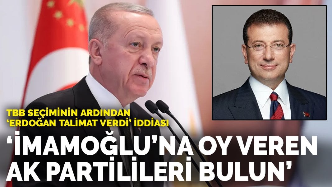 TBB seçiminin ardından ‘Erdoğan talimat verdi’ iddiası: İmamoğlu’na oy veren AK Partilileri bulun