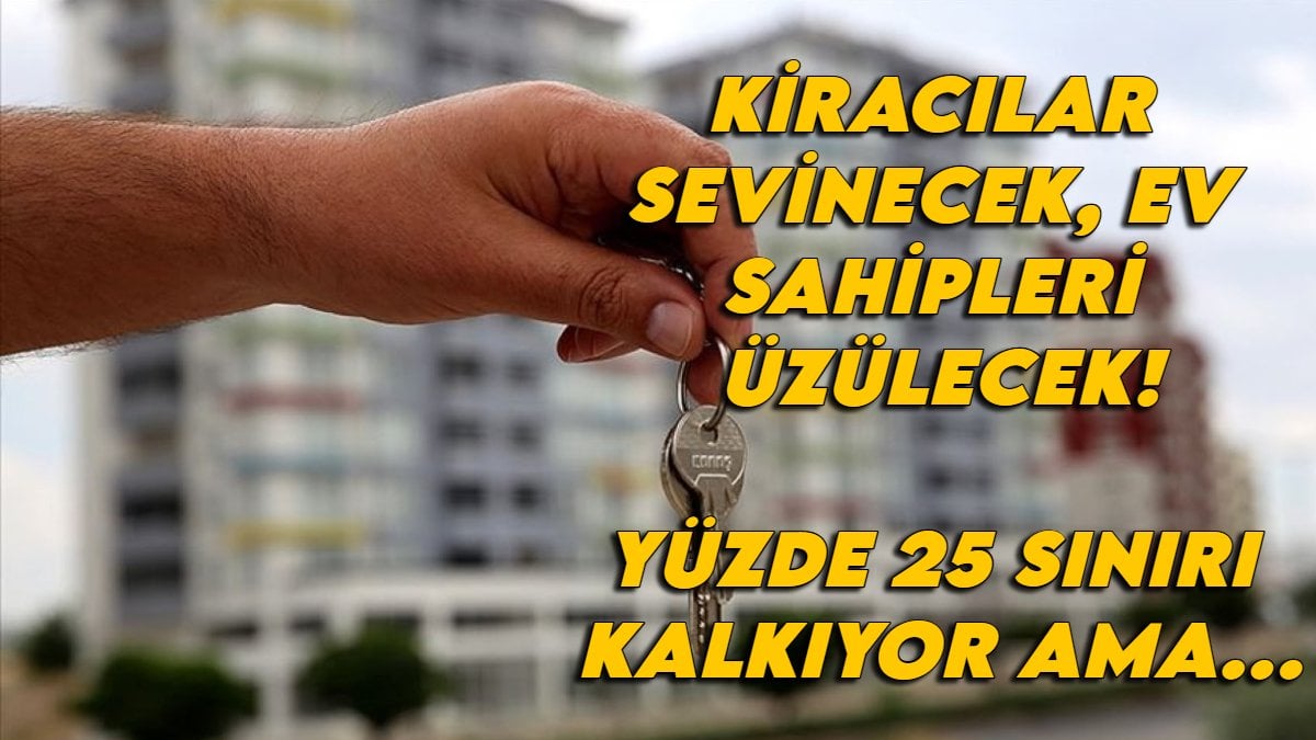 Kiracılar sevinçten havalara uçacak! Ev sahiplerine kötü haber: Yüzde 25 sınırı kalkıyor diye sevinmeyin