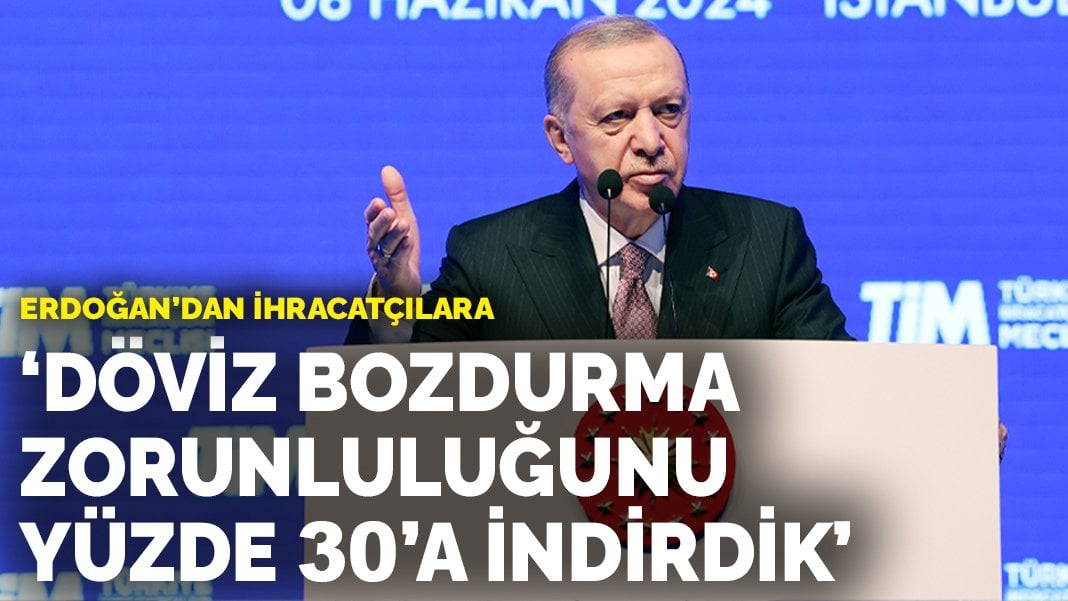 Erdoğan’dan ihracatçılara: Döviz bozdurma zorunluluğunu yüzde 30’a indirdik