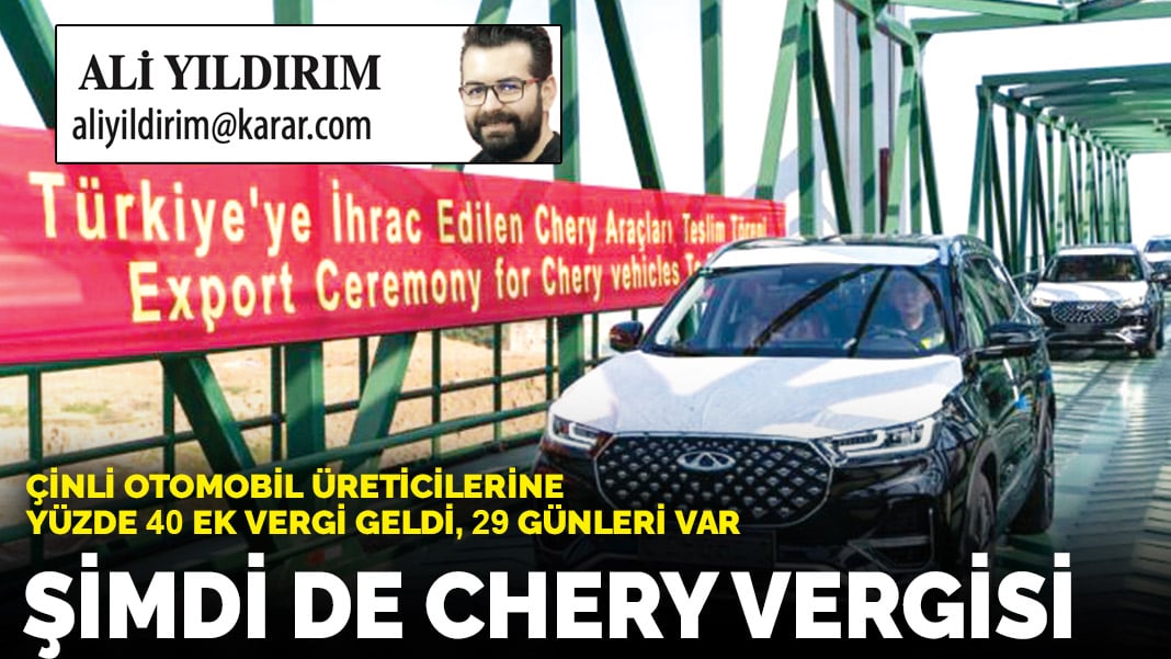 Çinli otomobil üreticilerine yüzde 40 ek vergi geldi, 29 günleri var: Şimdi de Chery vergisi