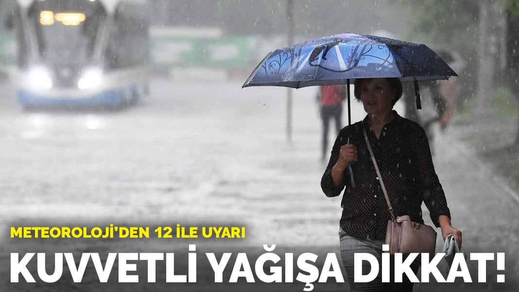 Meteoroloji’den 12 ile uyarı: Kuvvetli yağışa dikkat!