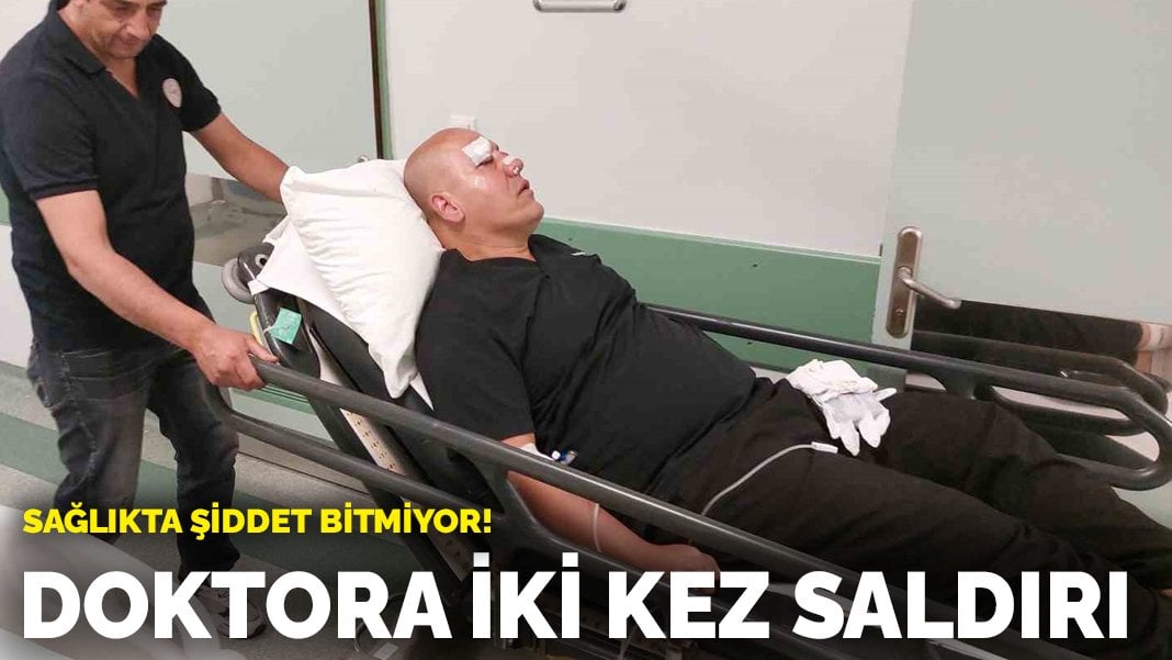 Sağlıkta şiddet bitmiyor! Doktora iki kez saldırı