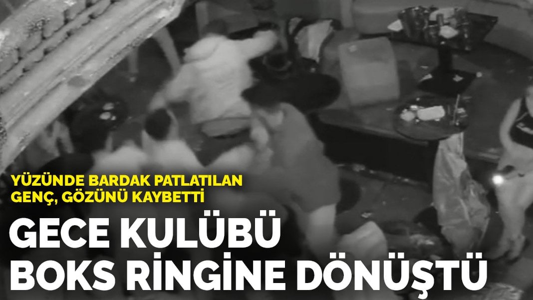 Gece kulübü boks ringine dönüştü: Yüzünde bardak patlatılan genç, gözünü kaybetti