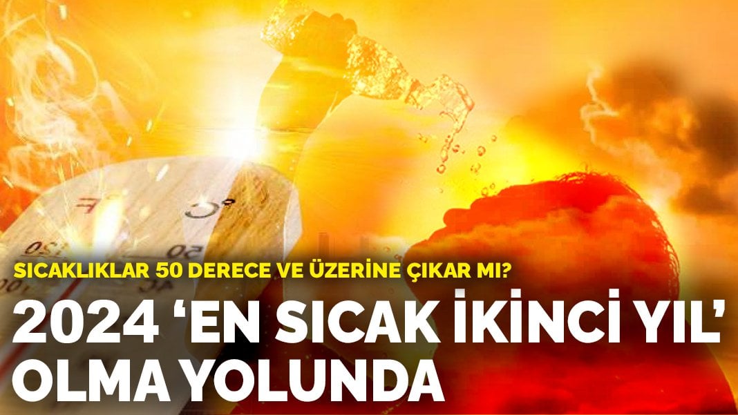 2024 ‘en sıcak ikinci yıl’ olma yolunda: Sıcaklıklar 50 derece ve üzerine çıkar mı?