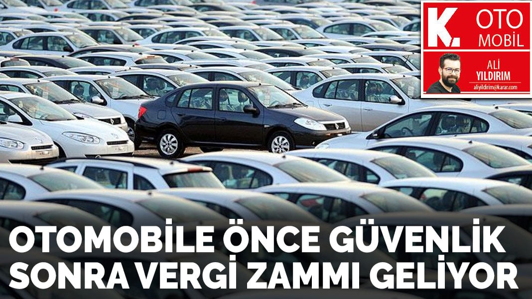 Otomobile önce güvenlik sonra vergi zammı geliyor