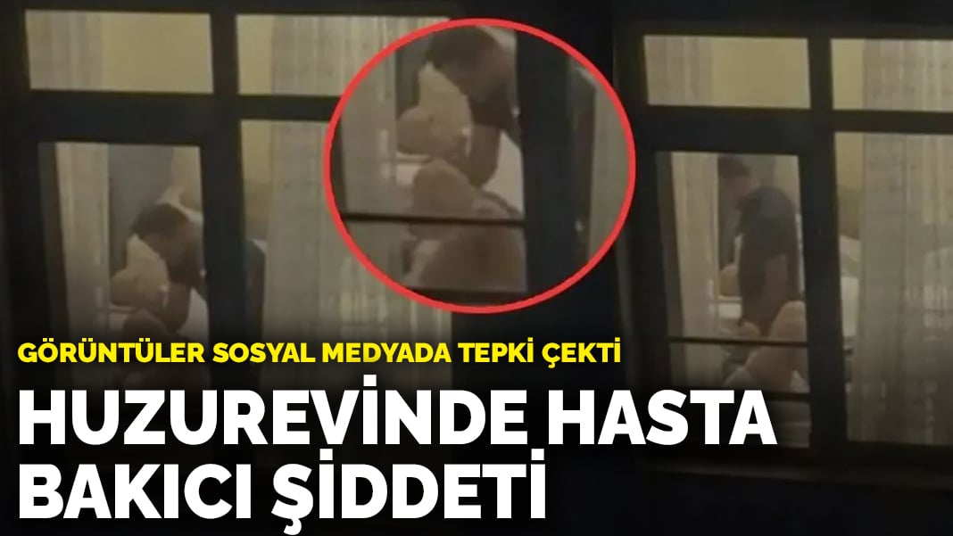 Beykoz’da huzurevinde hasta bakıcı şiddeti: Görüntüler sosyal medyada tepki çekti