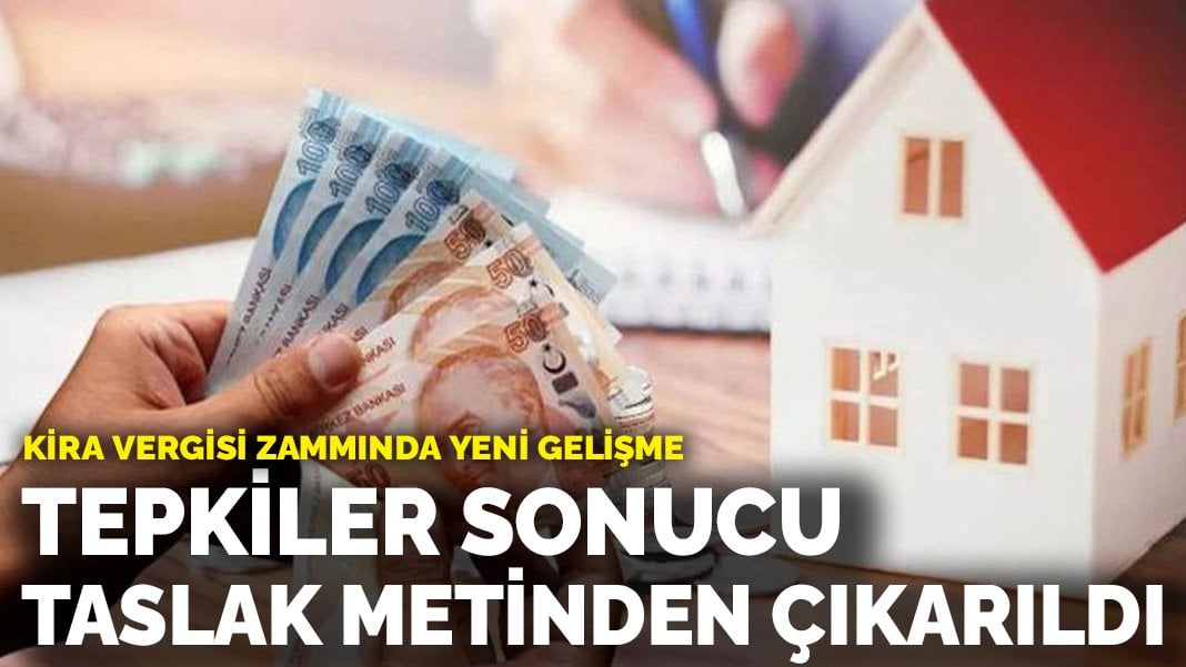 Kira vergisi zammında yeni gelişme! Tepkiler sonucu taslak metinden çıkarıldı